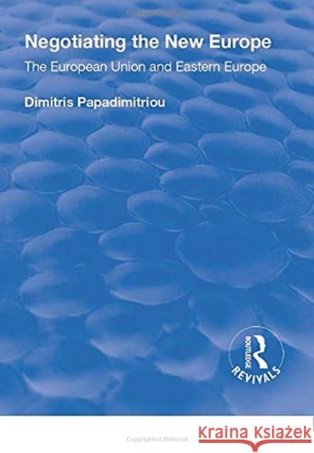 Negotiating the New Europe: The European Union and Eastern Europe Papadimitriou, Dimitris 9781138738102