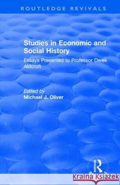 Studies in Economic and Social History: Essays Presented to Professor Derek Aldcroft Michael J. Oliver 9781138738218
