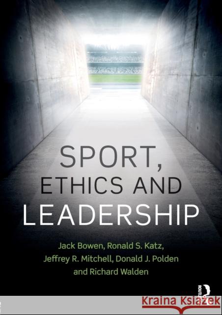 Sport, Ethics and Leadership Jack Bowen Ronald S. Katz Jeff Mitchell 9781138738478 Routledge