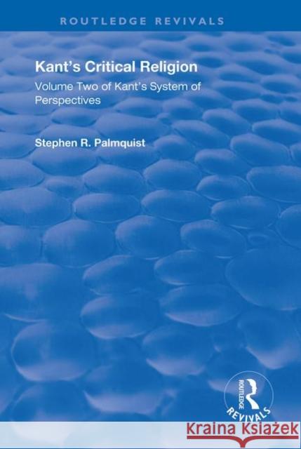 Kant's Critical Religion: Volume Two of Kant's System of Perspectives Palmquist, Stephen R. 9781138738607 Routledge