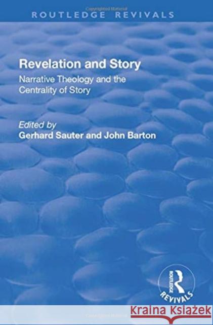 Revelations and Story: Narrative Theology and the Centrality of Story: Narrative Theology and the Centrality of Story Sauter, Gerhard 9781138738782