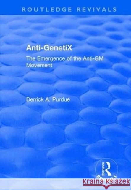 Anti-Genetix: The Emergence of the Anti-GM Movement Derrick A. Purdue 9781138738911