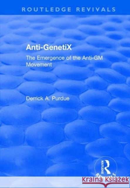 Anti-Genetix: The Emergence of the Anti-GM Movement PURDUE 9781138738928