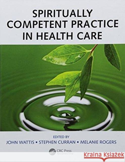 Spiritually Competent Practice in Health Care John Wattis Stephen Curran Melanie Rogers 9781138739116