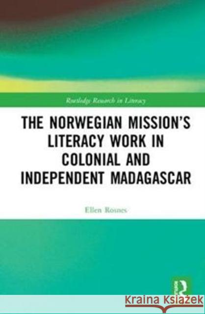 The Norwegian Mission's Literacy Work in Colonial and Independent Madagascar Ellen Vea Rosnes 9781138739154 Routledge