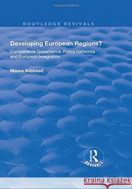 Developing European Regions?: Comparative Governance, Policy Networks and European Integration Maura Adshead 9781138739246