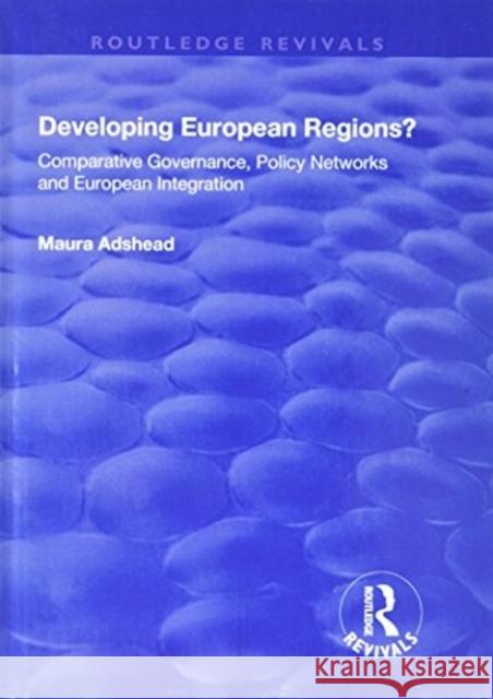 Developing European Regions?: Comparative Governance, Policy Networks and European Integration Adshead, Maura 9781138739253