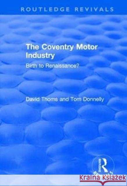 The Coventry Motor Industry: Birth to Renaissance David Thoms Tom Donnelly 9781138739260 Routledge