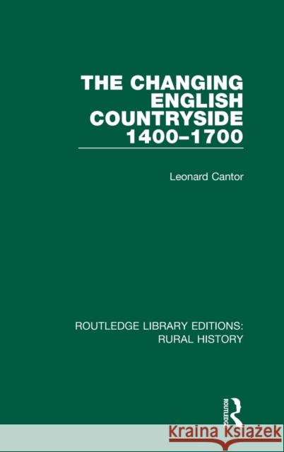 The Changing English Countryside, 1400-1700 Leonard Cantor 9781138739338 Routledge
