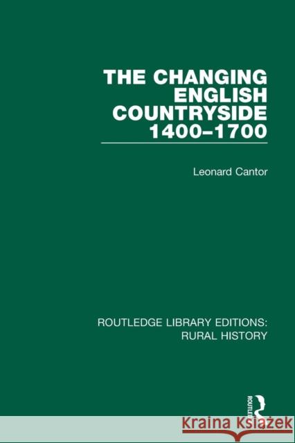 The Changing English Countryside, 1400-1700 Leonard Cantor 9781138739376 Routledge