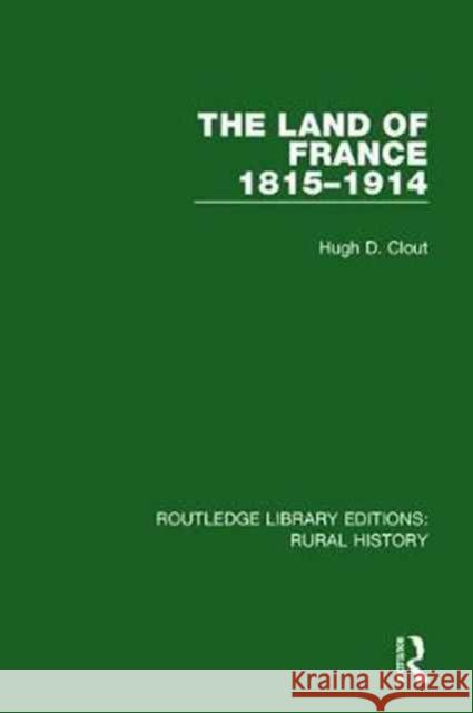 The Land of France 1815-1914 Hugh D. Clout 9781138739451