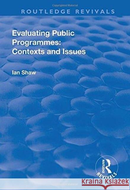 Evaluating Public Programmes: Contexts and Issues Shaw, Ian 9781138739659