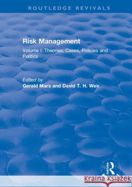 Risk Management: Volume I: Theories, Cases, Policies and Politics Volume II: Management and Control Gerald Mars David T. H. Weir 9781138739789 Routledge
