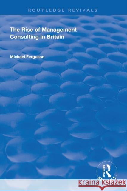 The Rise of Management Consulting in Britain Michael Ferguson 9781138740372 Routledge