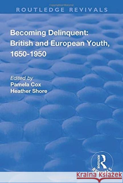 Becoming Delinquent: British and European Youth, 1650-1950 Cox, Pamela 9781138740426 Taylor and Francis