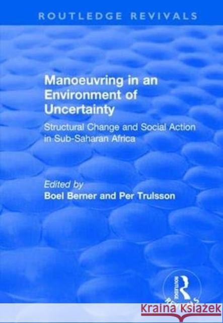 Manoeuvring in an Environment of Uncertainty: Structural Change and Social Action in Sub-Saharan Africa Boel Berner Per Trulsson 9781138740464