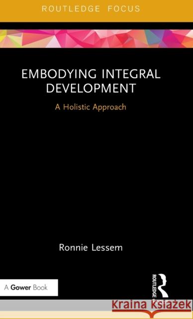 Embodying Integral Development: A Holistic Approach Ronnie Lessem 9781138740525