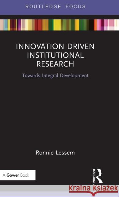 Innovation Driven Institutional Research: Towards Integral Development Ronnie Lessem 9781138740570 Routledge