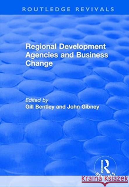 Regional Development Agencies and Business Change Gill Bentley, John Gibney 9781138740594 Taylor and Francis