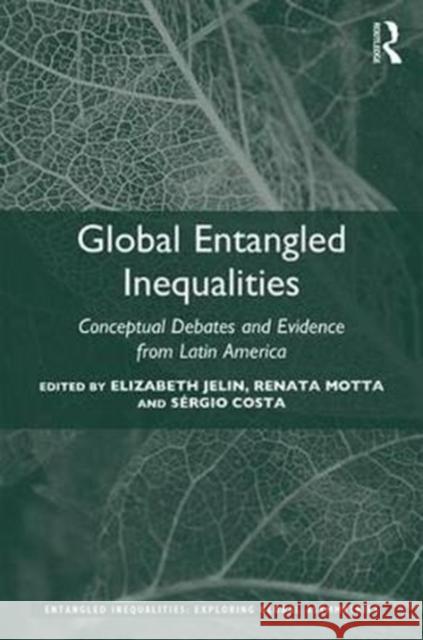 Global Entangled Inequalities: Conceptual Debates and Evidence from Latin America Elizabeth Jelin Renata C. Motta Saergio Costa 9781138740600 Routledge