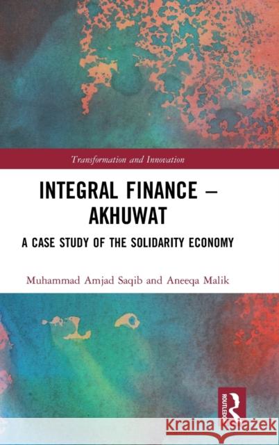 Integral Finance - Akhuwat: A Case Study of the Solidarity Economy Aneeqa Malik Muhammad Amjad Saqib 9781138740709