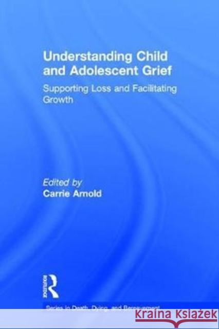 Understanding Child and Adolescent Grief: Supporting Loss and Facilitating Growth Carrie Arnold 9781138740877 Routledge