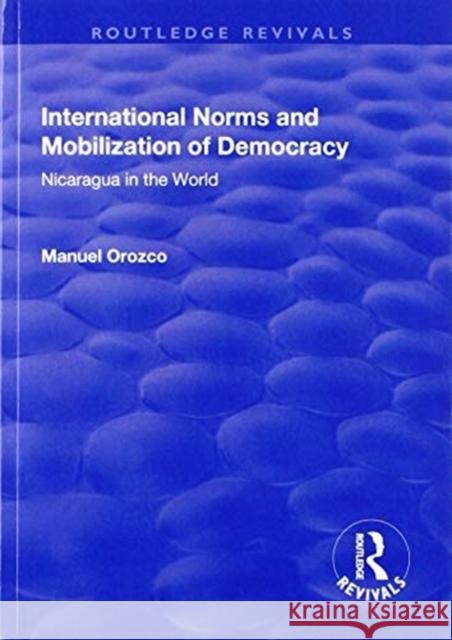 International Norms and Mobilization for Democracy: Nicaragua in the World Manuel Orozco 9781138741089 Routledge