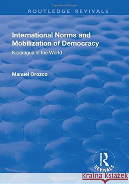 International Norms and Mobilization for Democracy: Nicaragua in the World Orozco, Manuel 9781138741096