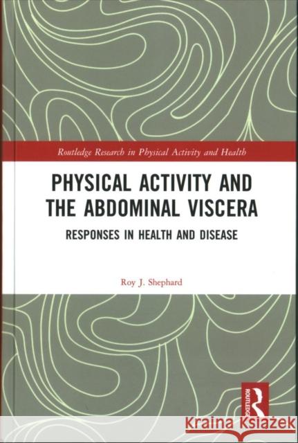 Physical Activity and the Abdominal Viscera: Responses in Health and Disease Roy J. Shephard 9781138741386 Routledge