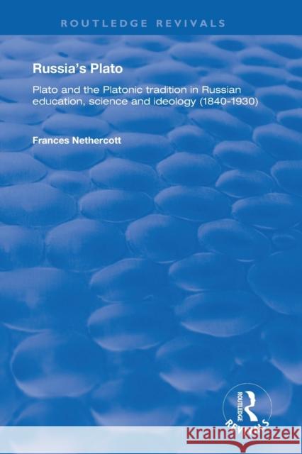 Russia's Plato: Plato and the Platonic Tradition in Russian Education, Science and Ideology (1840-1930) Frances Nethercott 9781138741492 Routledge
