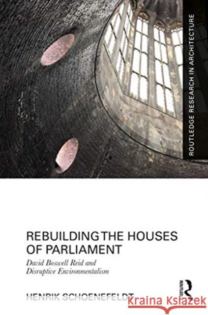 Rebuilding the Houses of Parliament: David Boswell Reid and Disruptive Environmentalism Henrik Schoenefeldt 9781138741522 Routledge