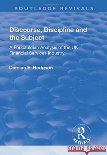 Discourse, Discipline and the Subject: A Foucauldian Analysis of the UK Financial Services Industry Hodgson, Damian E. 9781138741553