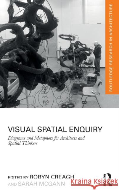 Visual Spatial Enquiry: Diagrams and Metaphors for Architects and Spatial Thinkers Robyn Creagh Sarah McGann 9781138741577 Routledge