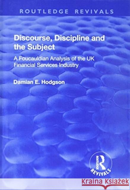 Discourse, Discipline and the Subject: A Foucauldian Analysis of the UK Financial Services Industry Hodgson, Damian E. 9781138741584