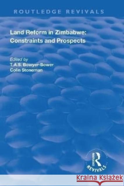 Land Reform in Zimbabwe: Constraints and Prospects Colin Stoneman T. a. S. Bowyer-Bower 9781138741874 Routledge