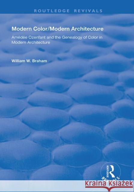 Modern Color/Modern Architecture: Amédée Ozenfant and the Genealogy of Color in Modern Architecture Braham, William W. 9781138741966 Routledge