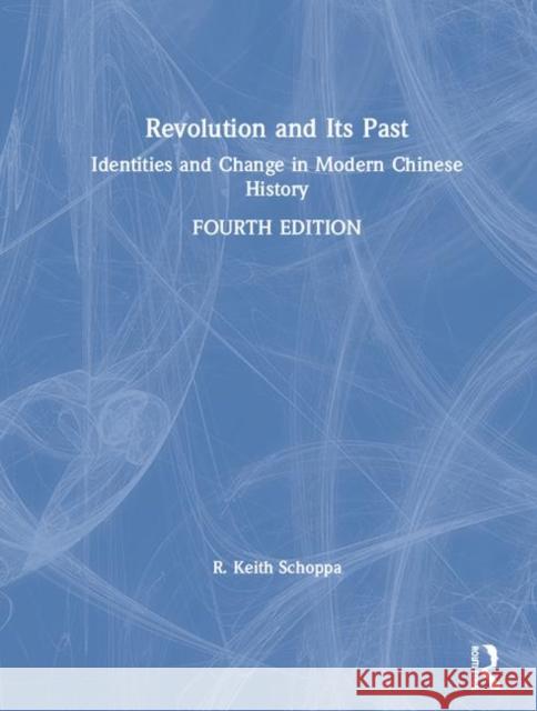 Revolution and Its Past: Identities and Change in Modern Chinese History R. Keith Schoppa 9781138742161