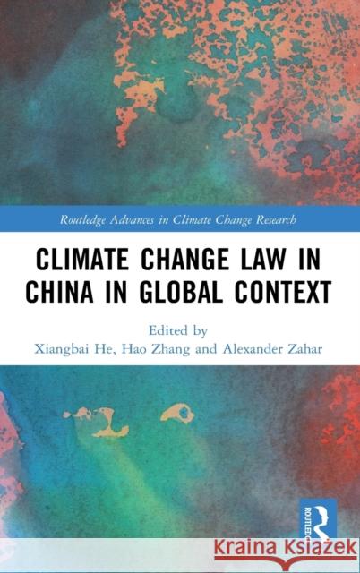 Climate Change Law in China in Global Context Alexander Zahar Hao Zhang Xiangbai He 9781138742536