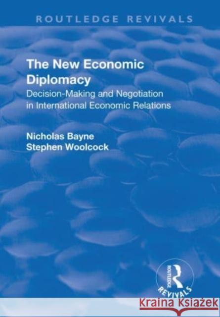 The New Economic Diplomacy: Decision Making and Negotiation in International Economic Relations Woolcock, Stephen 9781138742581 TAYLOR & FRANCIS