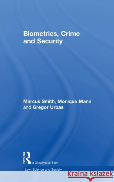 Biometrics, Crime and Security Marcus Smith Monique Mann Gregor Urbas 9781138742802 Routledge