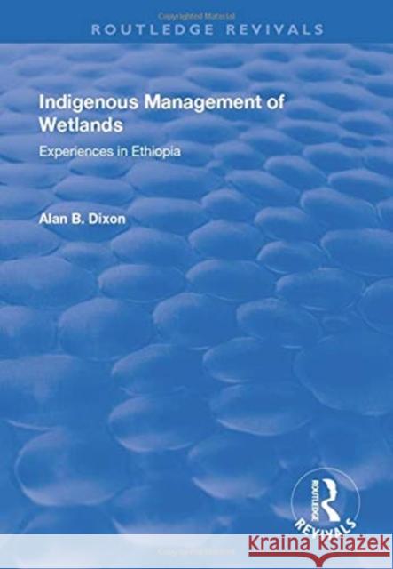 Indigenous Management of Wetlands: Experiences in Ethiopia Alan Dixon 9781138742918