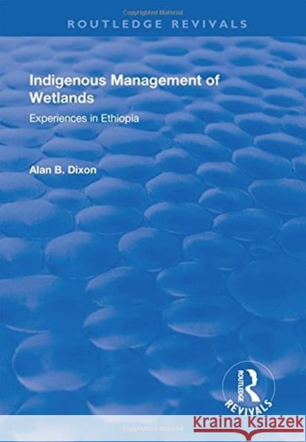 Indigenous Management of Wetlands: Experiences in Ethiopia Dixon, Alan 9781138742956 Routledge Revivals