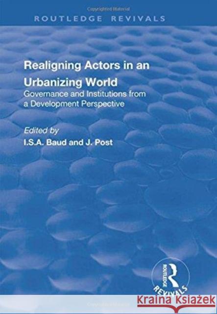 Re-Aligning Actors in an Urbanized World: Governance and Institutions from a Development Perspective Baud, I. 9781138742994