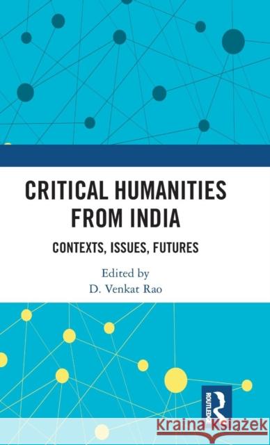 Critical Humanities from India: Contexts, Issues, Futures D. Venkat Rao 9781138743045 Routledge Chapman & Hall