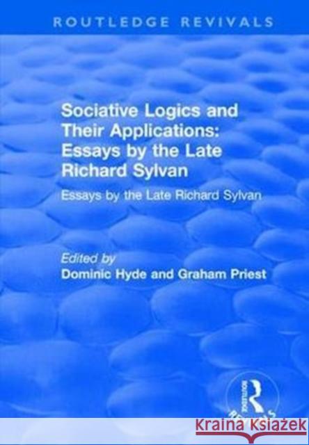 Sociative Logics and Their Applications: Essays by the Late Richard Sylvan: Essays by the Late Richard Sylvan Dominic Hyde Graham Priest 9781138743052