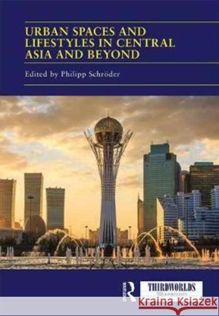 Urban Spaces and Lifestyles in Central Asia and Beyond Philipp Schroder 9781138743199 Routledge