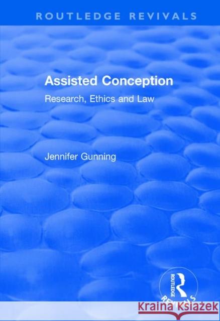 Assisted Conception: Research, Ethics and Law: Research, Ethics and Law Jennifer Gunning 9781138743250 Routledge