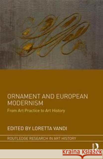 Ornament and European Modernism: From Art Practice to Art History Loretta Vandi 9781138743403 Routledge