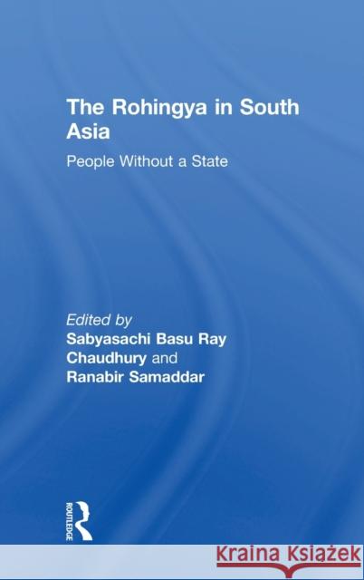 The Rohingya in South Asia: People Without a State Samaddar, Ranabir 9781138743458 Routledge Chapman & Hall