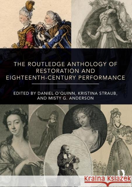 The Routledge Anthology of Restoration and Eighteenth-Century Performance Daniel J. O'Quinn Kristina Straub Misty G. Anderson 9781138743465 Routledge